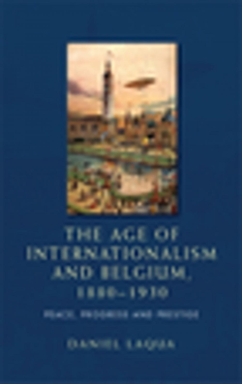 Big bigCover of The age of internationalism and Belgium, 1880–1930