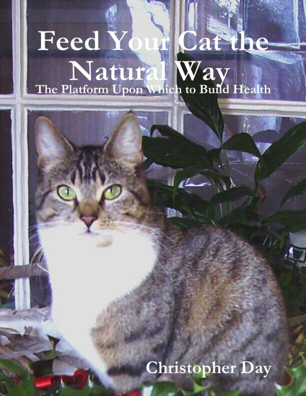 Big bigCover of Feed Your Cat the Natural Way : The Platform Upon Which to Build Health