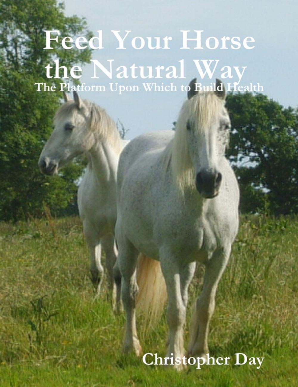 Big bigCover of Feed Your Horse the Natural Way : The Platform Upon Which to Build Health