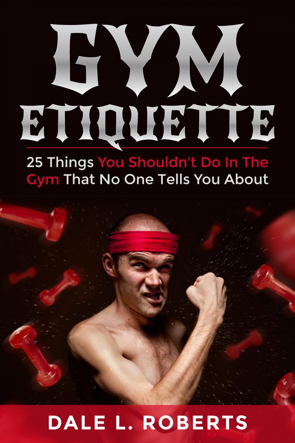 Big bigCover of Gym Etiquette: 25 Things You Shouldn't Do In The Gym That No One Tells You About