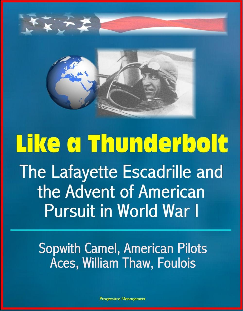 Big bigCover of Like a Thunderbolt: The Lafayette Escadrille and the Advent of American Pursuit in World War I - Sopwith Camel, American Pilots, Aces, William Thaw, Foulois