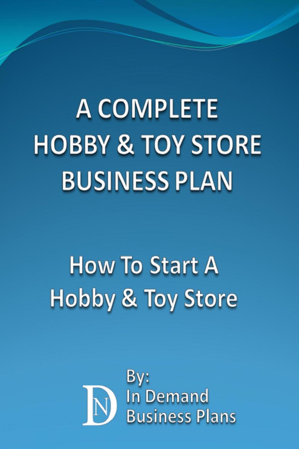 Big bigCover of A Complete Hobby & Toy Store Business Plan: How To Start A Hobby & Toy Store