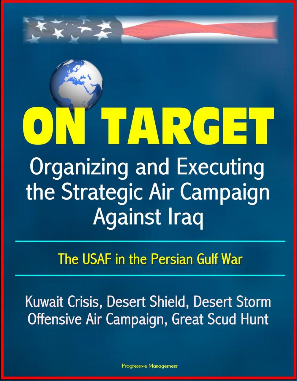 Big bigCover of On Target: Organizing and Executing the Strategic Air Campaign Against Iraq, The USAF in the Persian Gulf War - Kuwait Crisis, Desert Shield, Desert Storm, Offensive Air Campaign, Great Scud Hunt