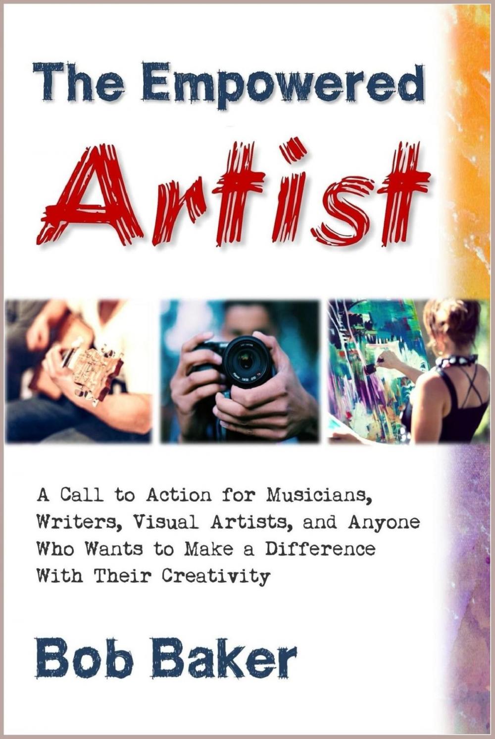 Big bigCover of The Empowered Artist: A Call to Action for Musicians, Writers, Visual Artists, and Anyone Who Wants to Make a Difference With Their Creativity