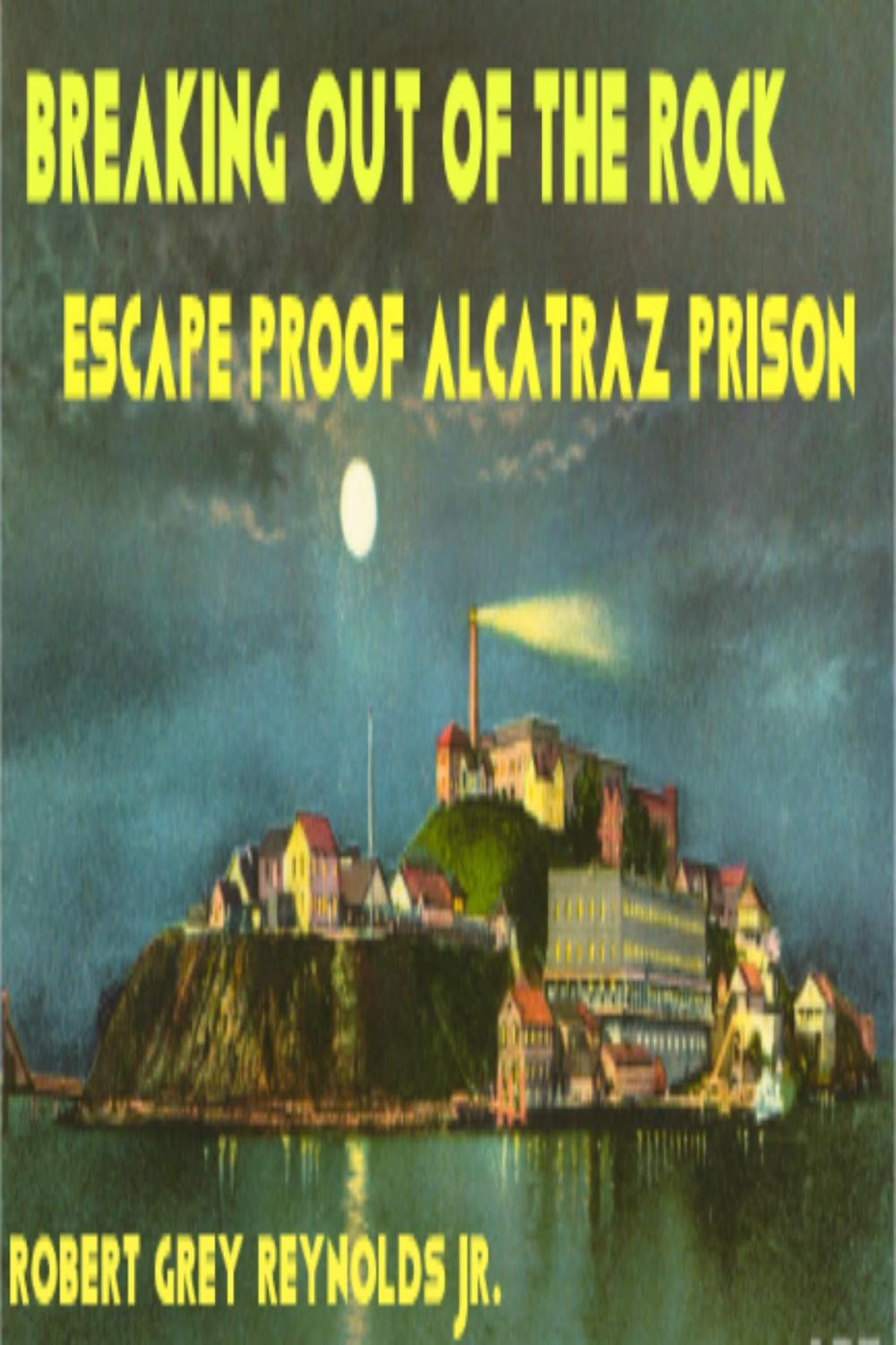 Big bigCover of Breaking Out Of The Rock Escape Proof Alcatraz Prison