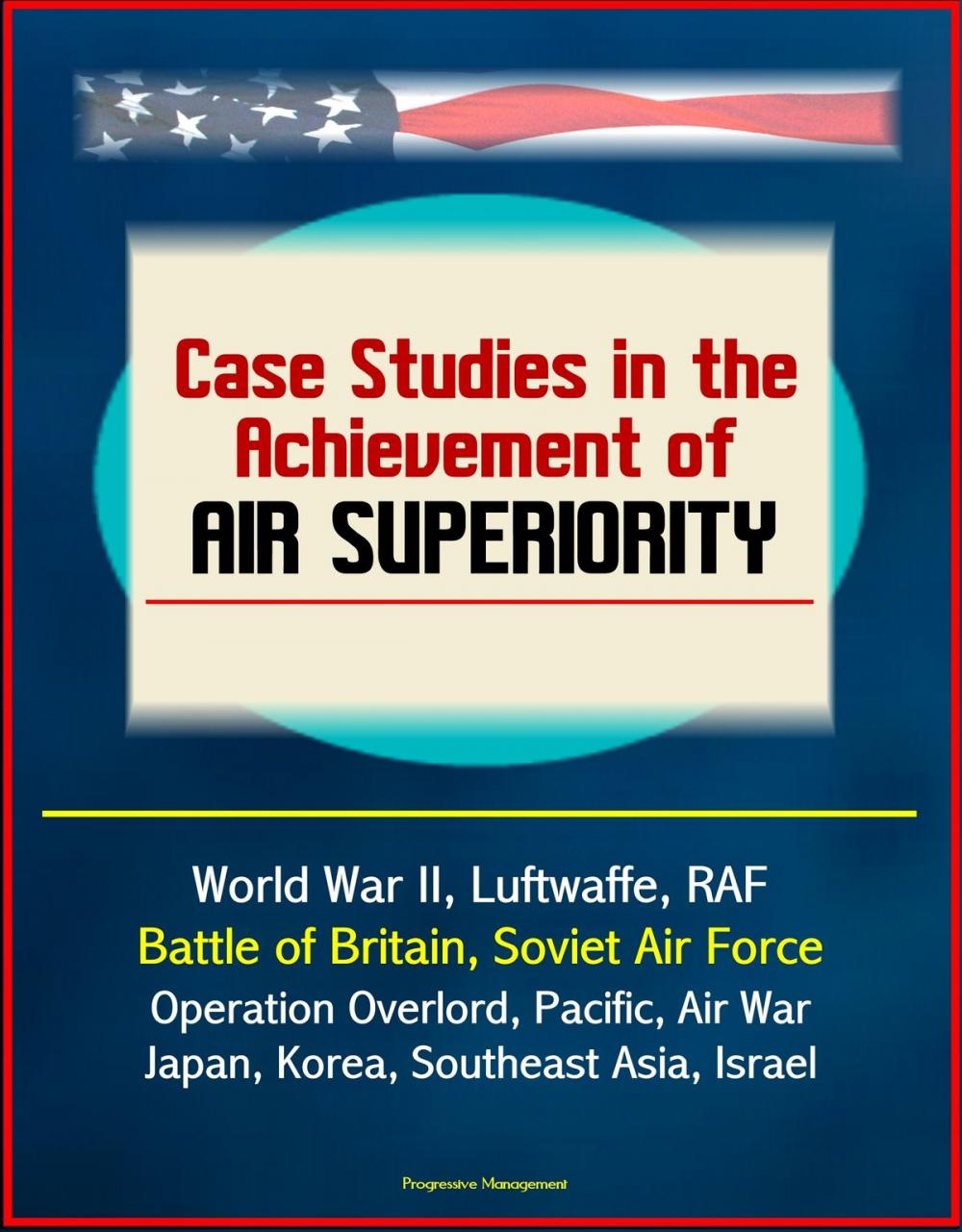 Big bigCover of Case Studies in the Achievement of Air Superiority: World War II, Luftwaffe, RAF, Battle of Britain, Soviet Air Force, Operation Overlord, Pacific, Air War Japan, Korea, Southeast Asia, Israel