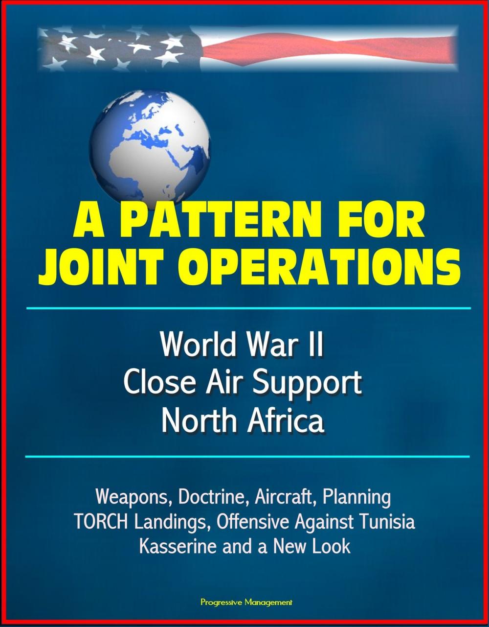 Big bigCover of A Pattern for Joint Operations: World War II Close Air Support, North Africa - Weapons, Doctrine, Aircraft, Planning, TORCH Landings, Offensive Against Tunisia, Kasserine and a New Look