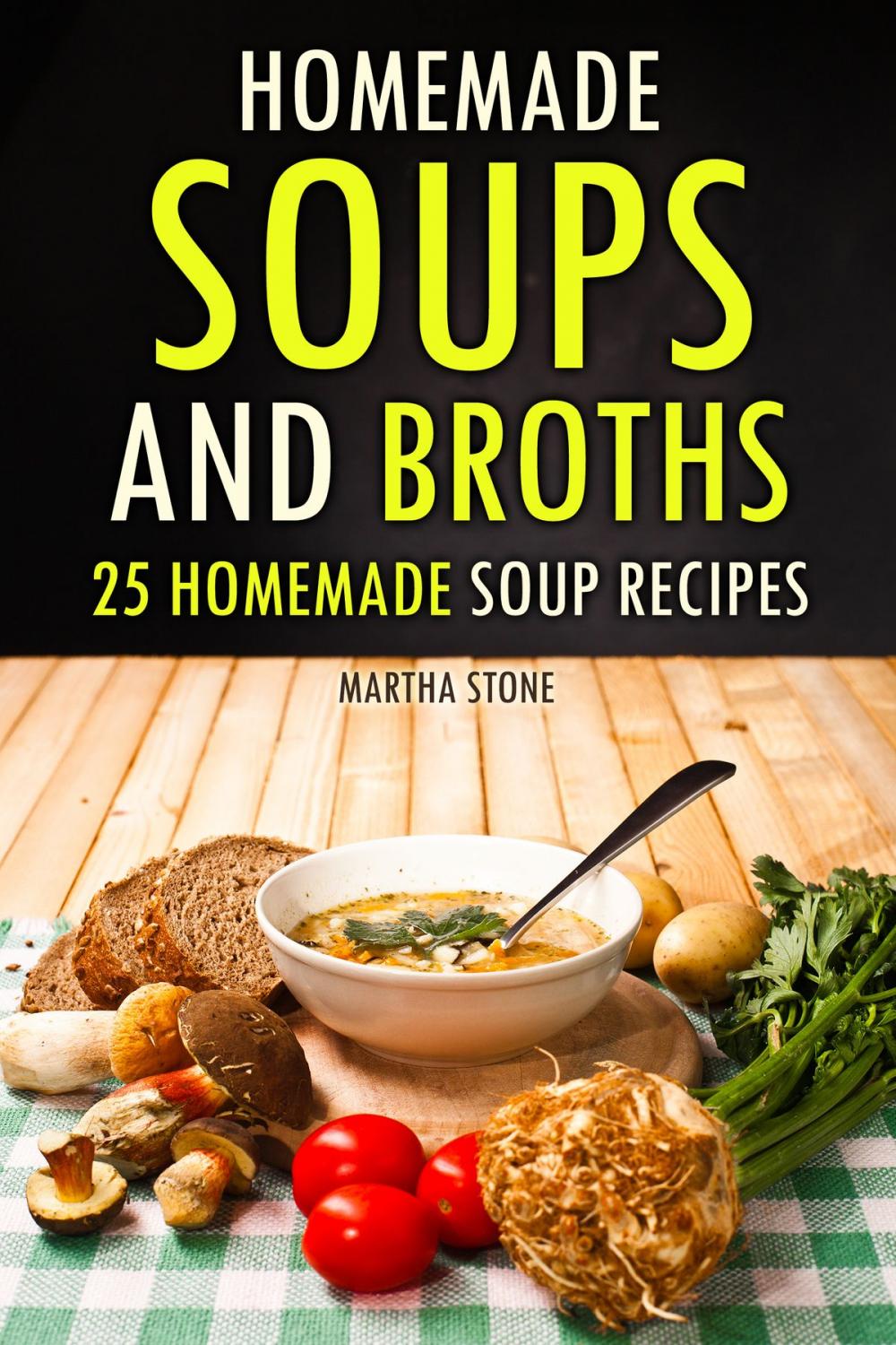 Big bigCover of Homemade Soups and Broths: 25 Homemade Soup Recipes