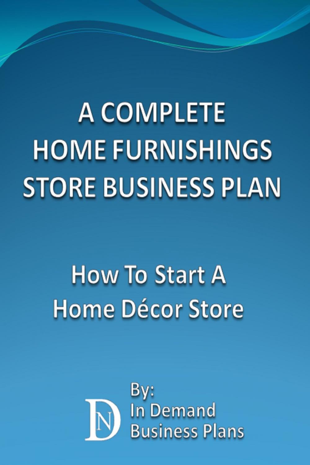 Big bigCover of A Complete Home Furnishings Store Business Plan: How To Start A Home Décor Store