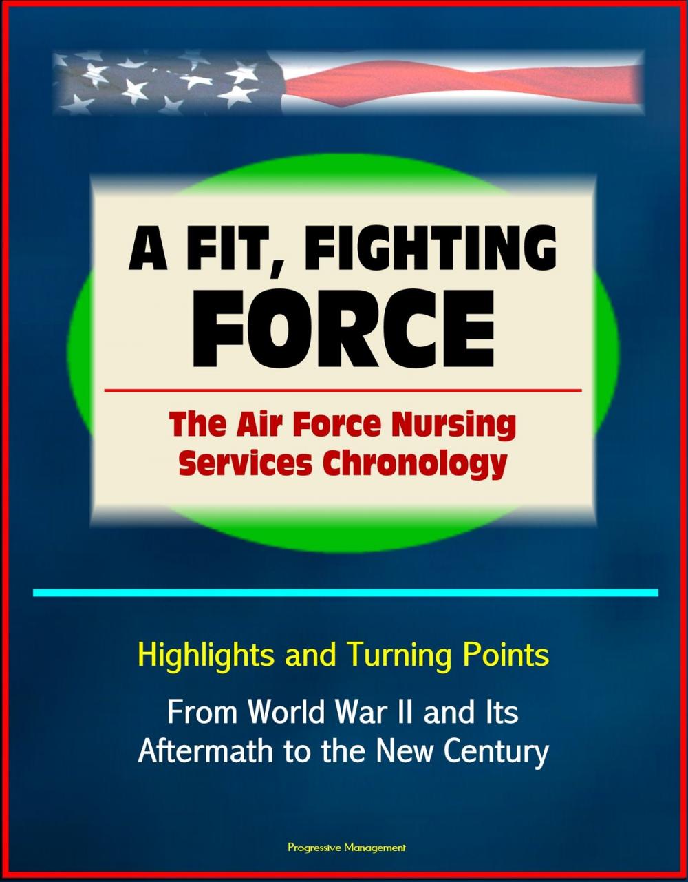 Big bigCover of A Fit, Fighting Force: The Air Force Nursing Services Chronology - Highlights and Turning Points, From World War II and Its Aftermath to the New Century