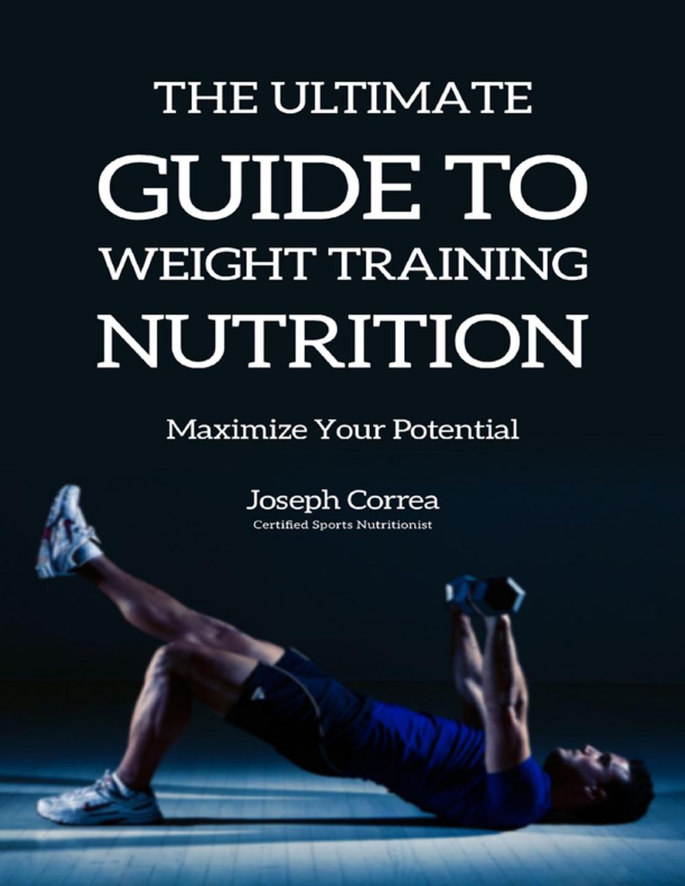 Big bigCover of The Ultimate Guide to Weight Training Nutrition: Maximize Your Potential