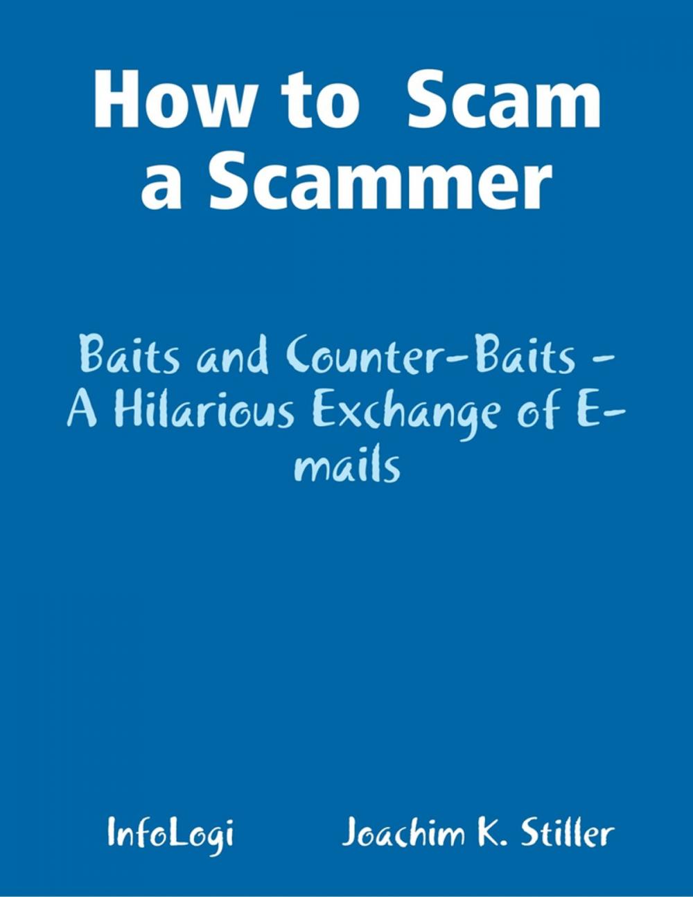 Big bigCover of How to Scam a Scammer - Baits and Counter-Baits - A Hilarious Exchange of E-mails