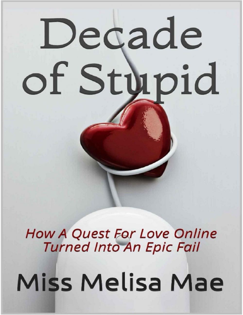 Big bigCover of Decade of Stupid: How a Quest for Love Online Turned Into an Epic Fail