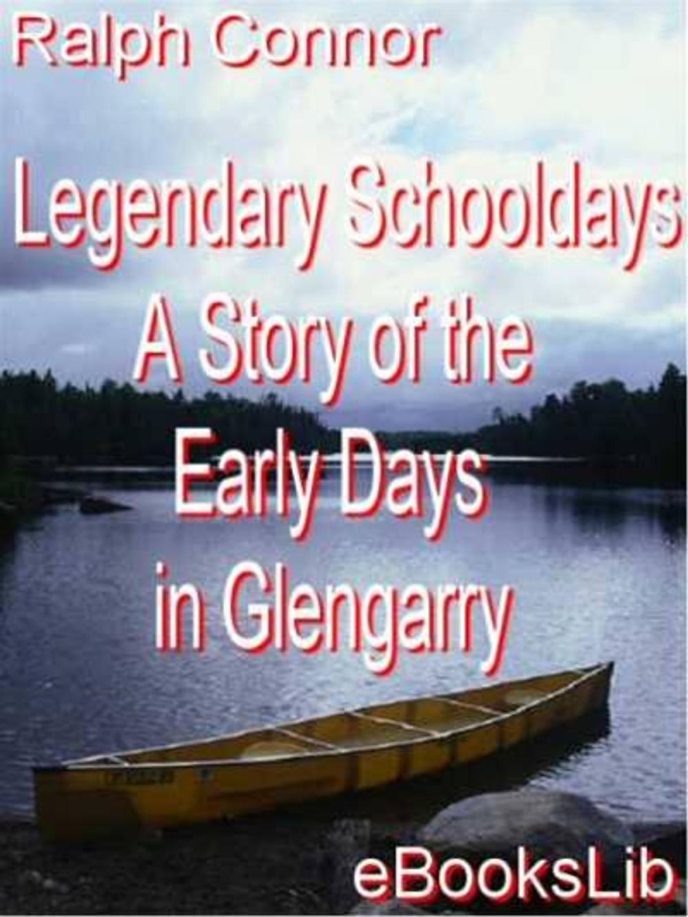 Big bigCover of Legendary Schooldays - A Story of the Early Days in Glengarry