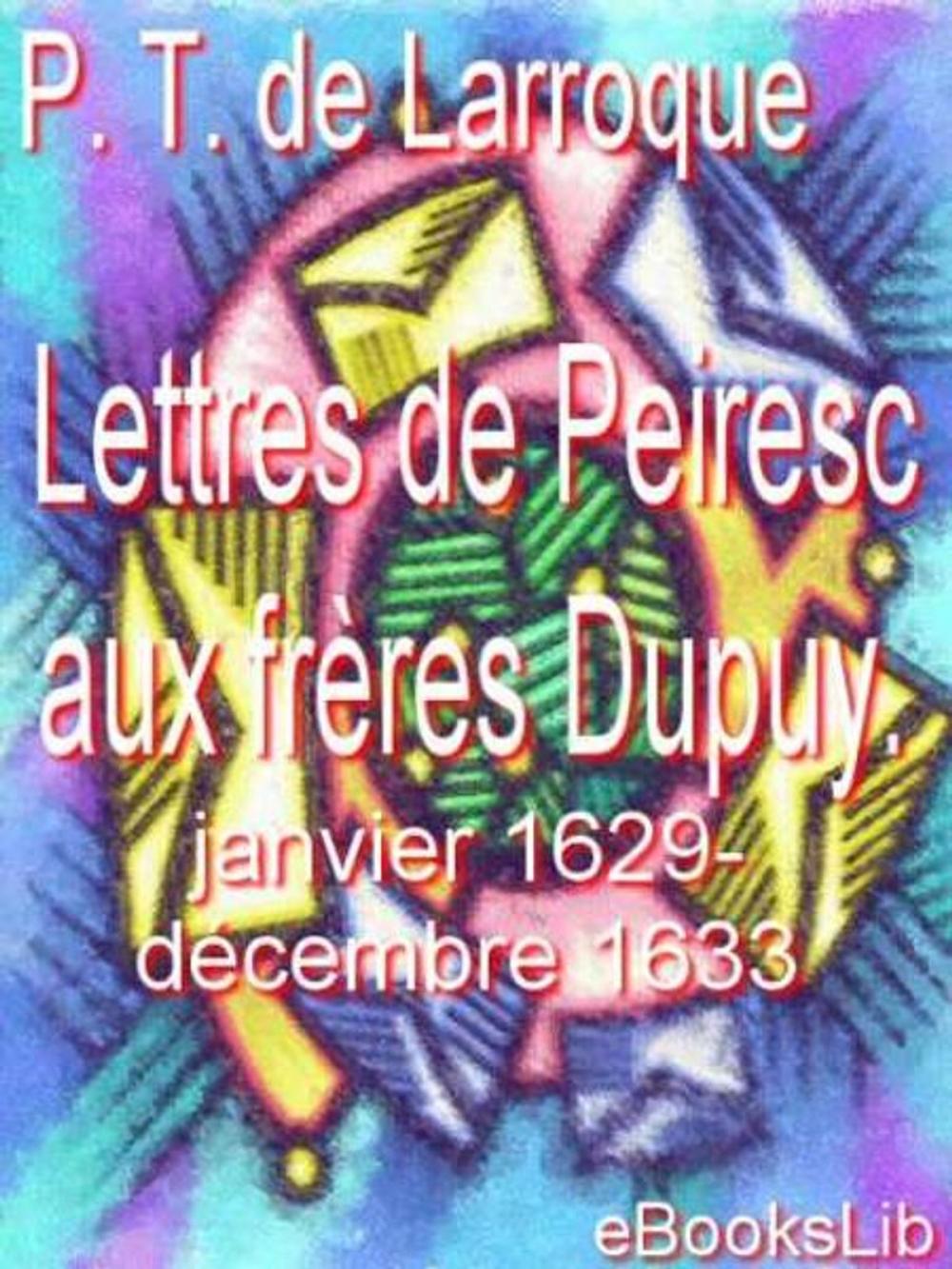 Big bigCover of Lettres de Peiresc aux frères Dupuy. Janvier 1629-décembre 1633