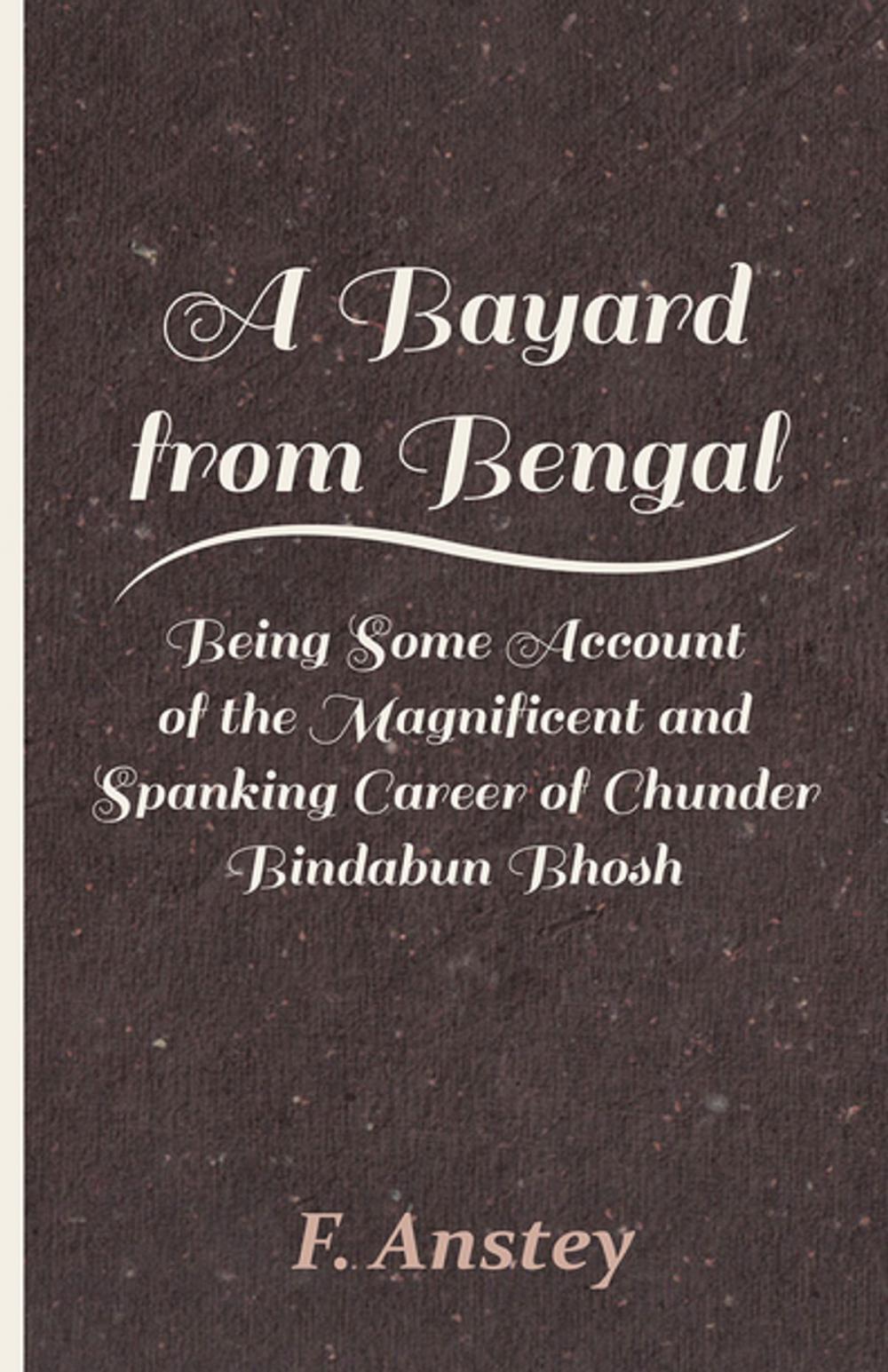 Big bigCover of A Bayard from Bengal - Being Some Account of the Magnificent and Spanking Career of Chunder Bindabun Bhosh