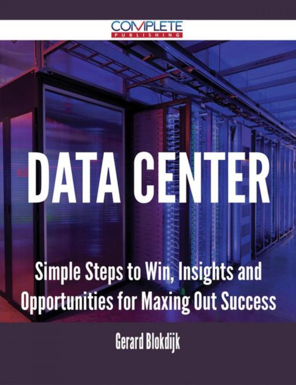 Big bigCover of Data Center - Simple Steps to Win, Insights and Opportunities for Maxing Out Success