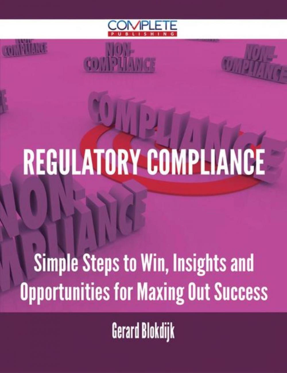 Big bigCover of Regulatory Compliance - Simple Steps to Win, Insights and Opportunities for Maxing Out Success