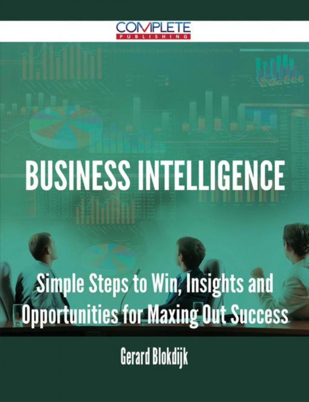 Big bigCover of Business Intelligence - Simple Steps to Win, Insights and Opportunities for Maxing Out Success