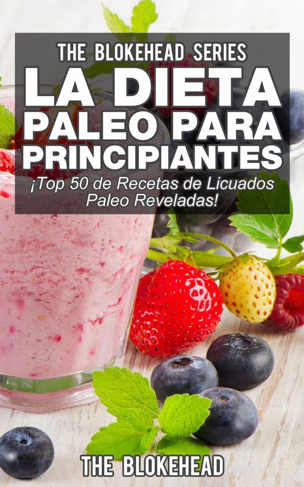 Big bigCover of La Dieta Paleo Para Principiantes ¡Top 50 de Recetas de Licuados Paleo Reveladas!