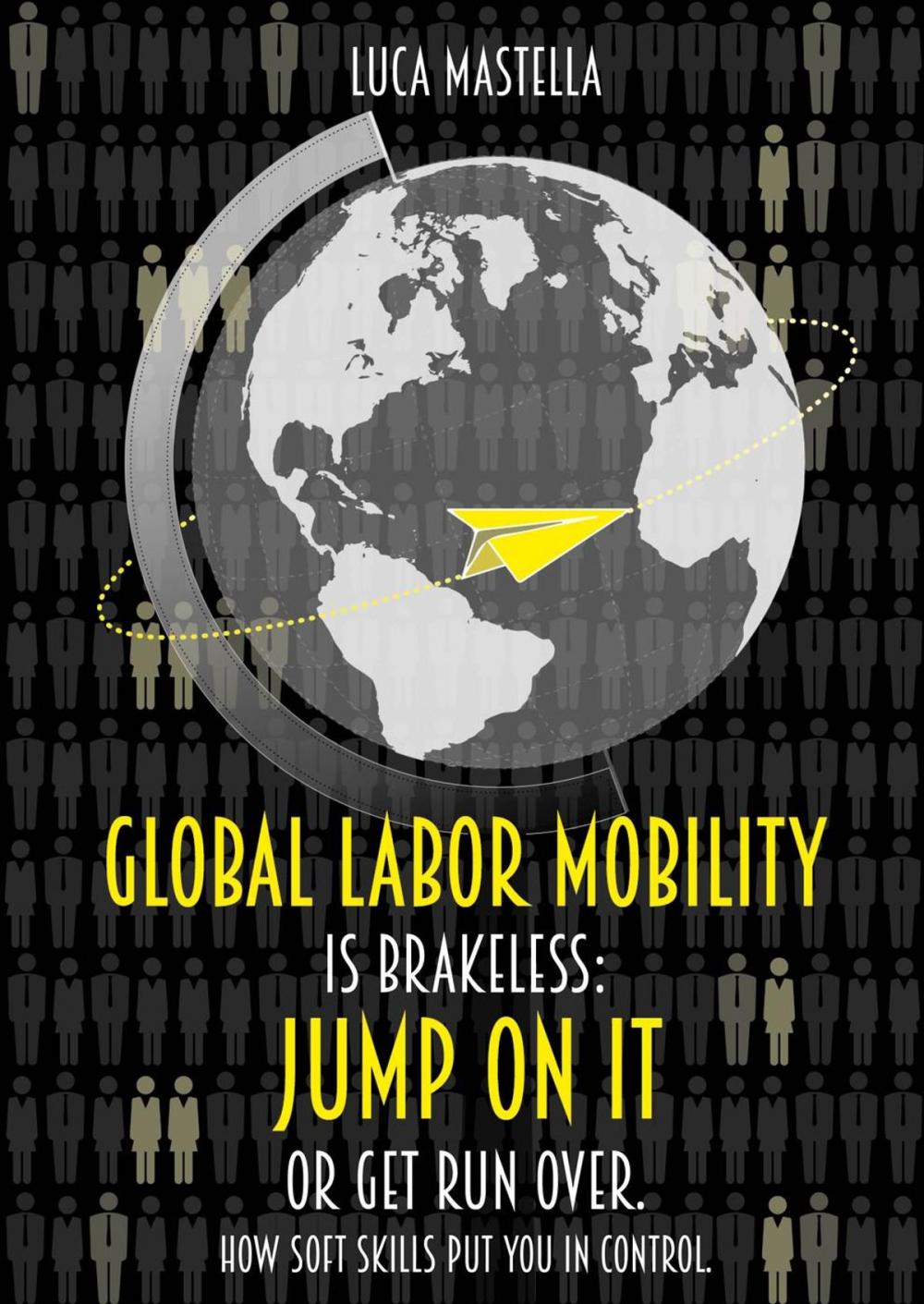 Big bigCover of Global Labor Mobility is Brakeless: Jump on it or Get Run Over. How Soft Skills put you in control.