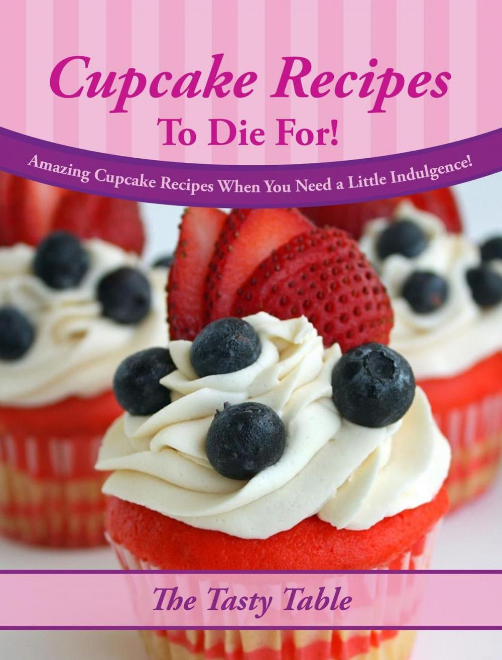 Big bigCover of Cupcake Recipes To Die For! Amazing Cupcake Recipes When You Need a Little Indulgence!