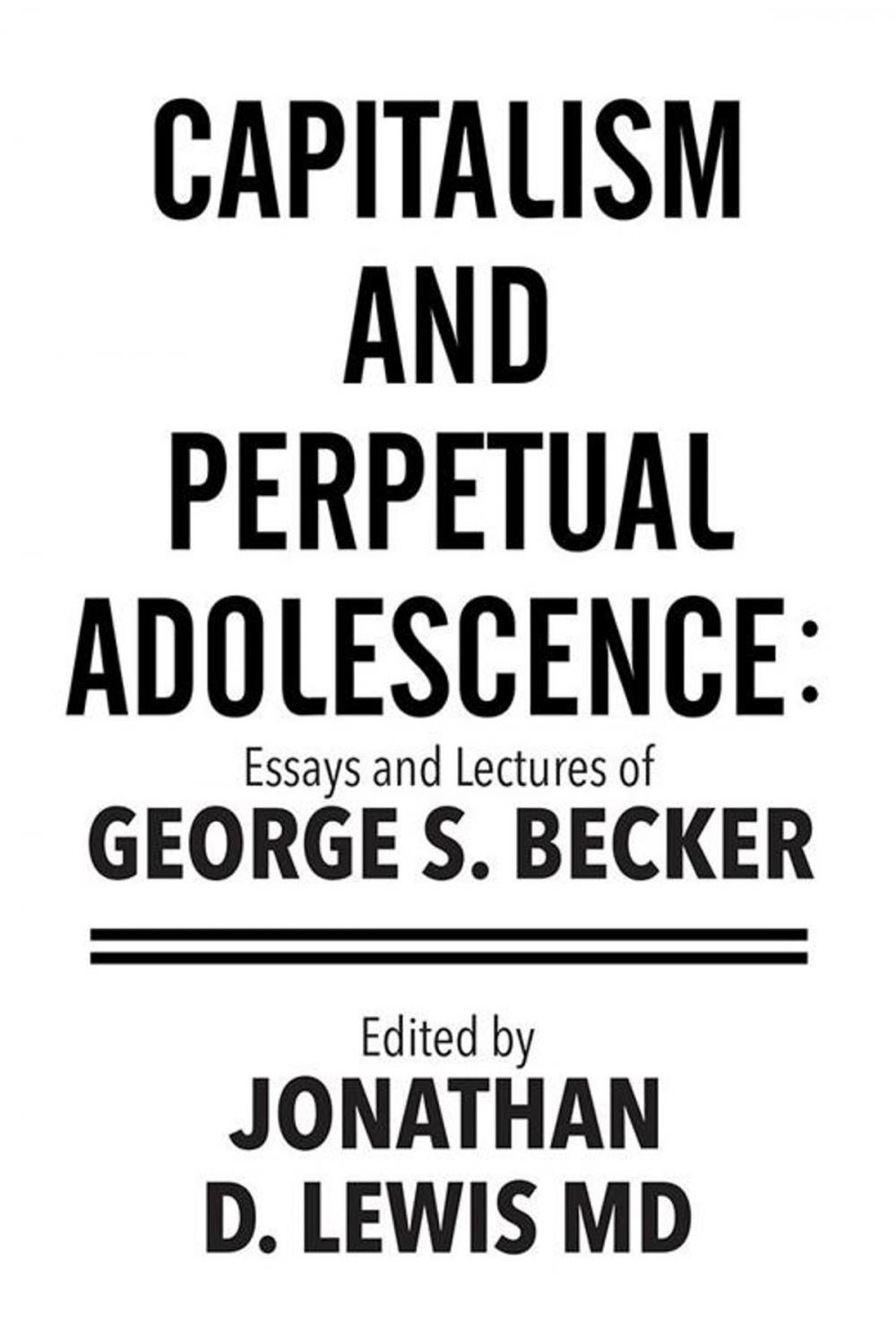 Big bigCover of Capitalism and Perpetual Adolescence: Essays and Lectures of George S. Becker