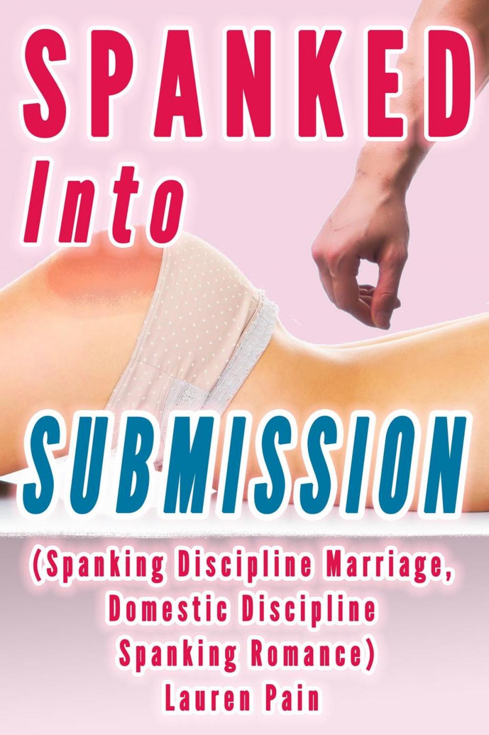 Big bigCover of Spanked Into Submission (Spanking Discipline Marriage, Domestic Discipline Spanking Romance)