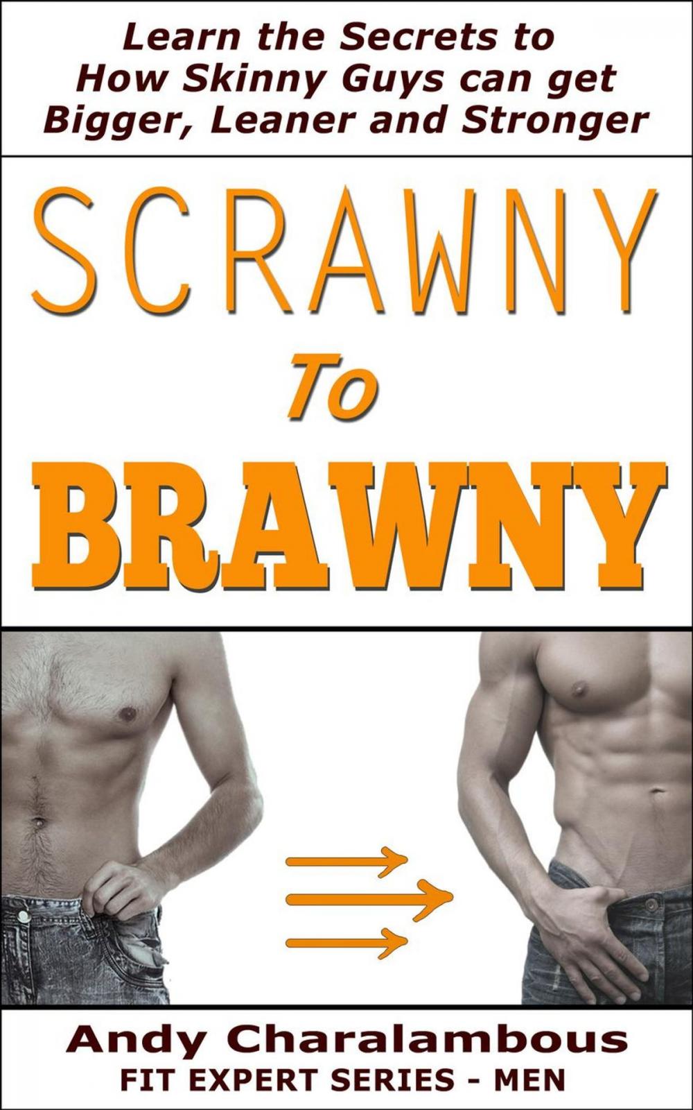 Big bigCover of Scrawny To Brawny - How Skinny Guys Can Get Bigger, Leaner And Stronger