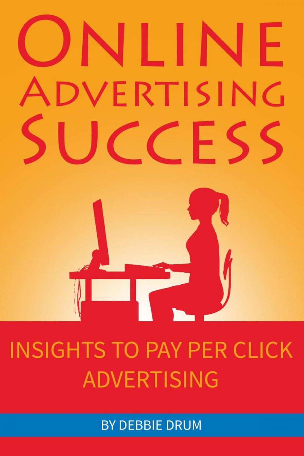 Big bigCover of Online Advertising Success: Insights To Pay Per Click Advertising