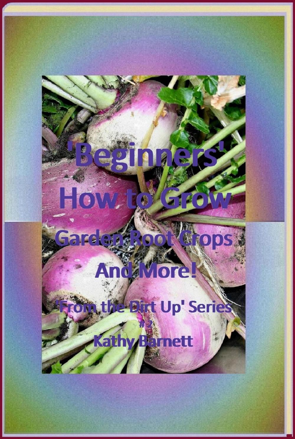 Big bigCover of “Beginners” How to Grow Garden Root Crops And More!