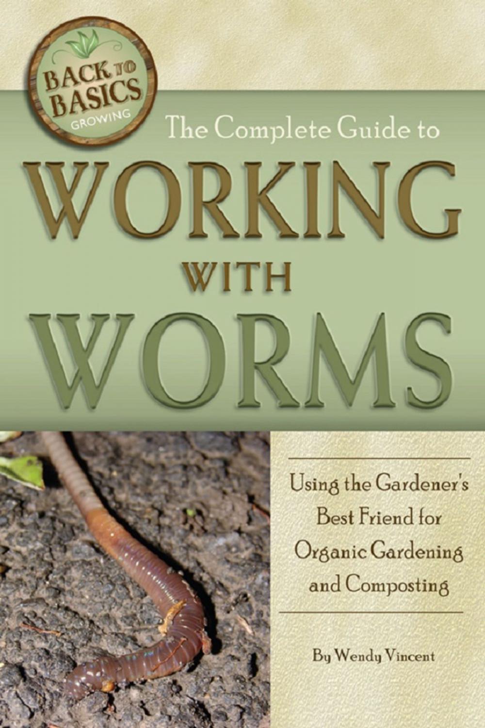 Big bigCover of The Complete Guide to Working with Worms Using the Gardener's Best Friend for Organic Gardening and Composting Revised 2nd Edition