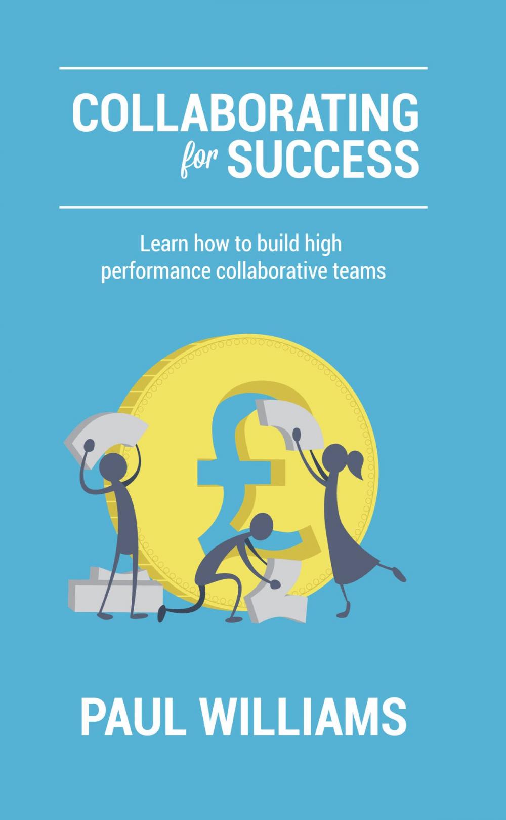 Big bigCover of Collaborating for Success: Learn How to Build High Performance Collaborative Teams