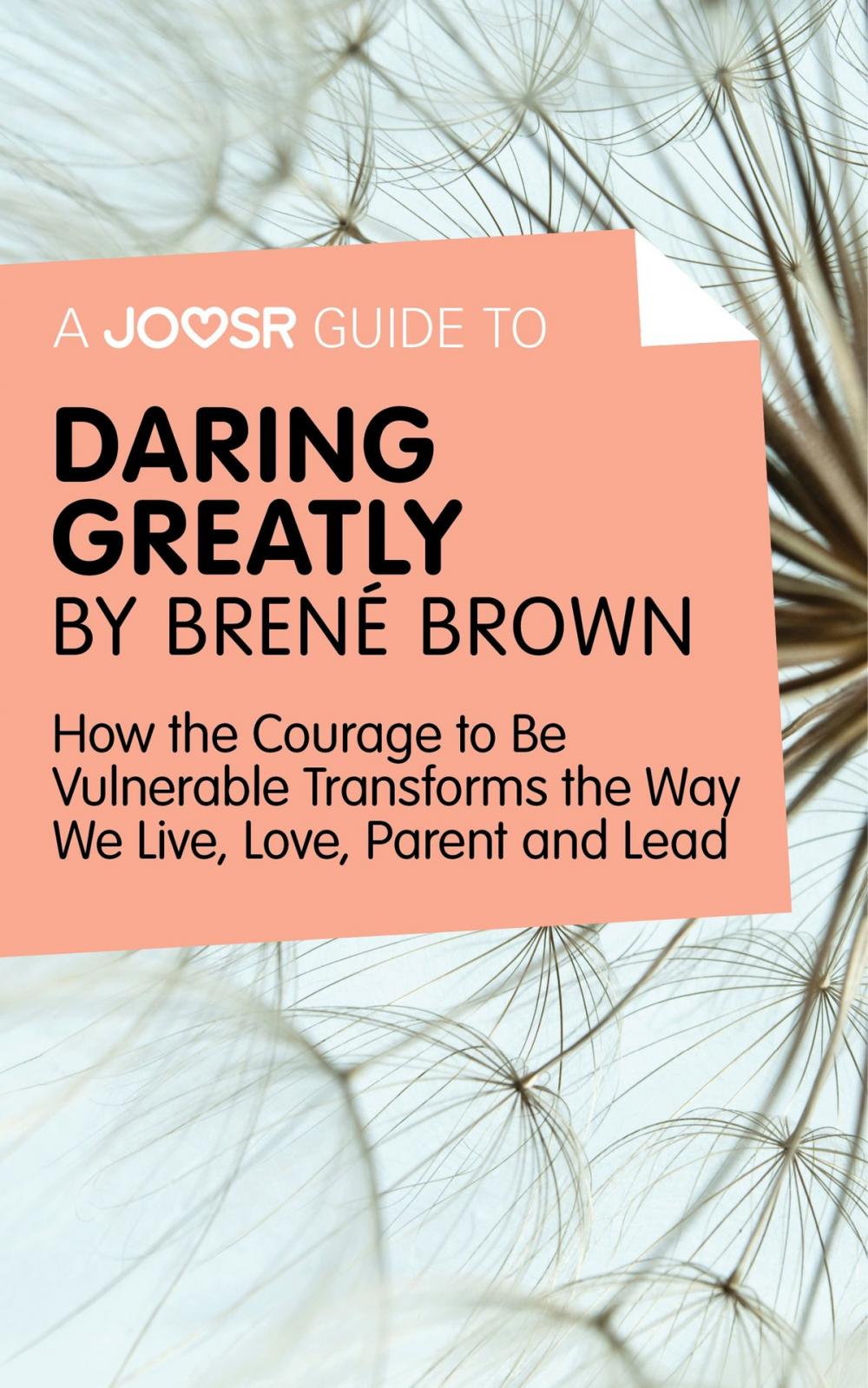 Big bigCover of A Joosr Guide to… Daring Greatly by Brené Brown: How the Courage to Be Vulnerable Transforms the Way We Live, Love, Parent, and Lead