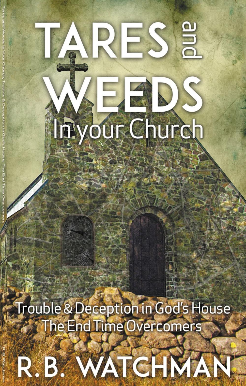 Big bigCover of Tares and Weeds in Your Church, Trouble & Deception in God’s House, The End Time Overcomers: