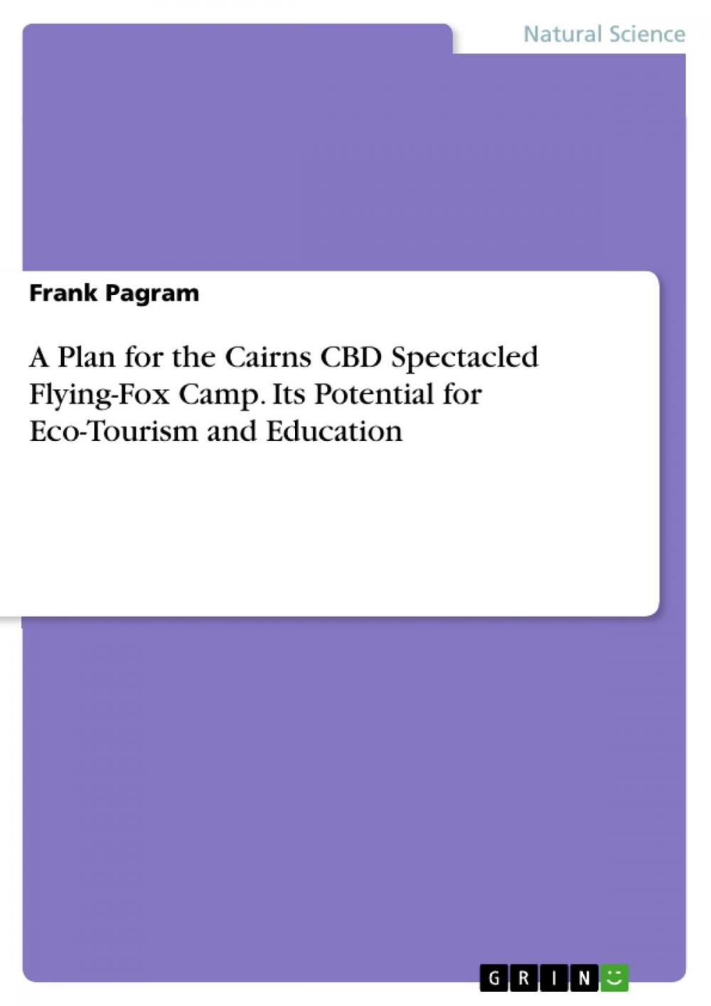 Big bigCover of A Plan for the Cairns CBD Spectacled Flying-Fox Camp. Its Potential for Eco-Tourism and Education