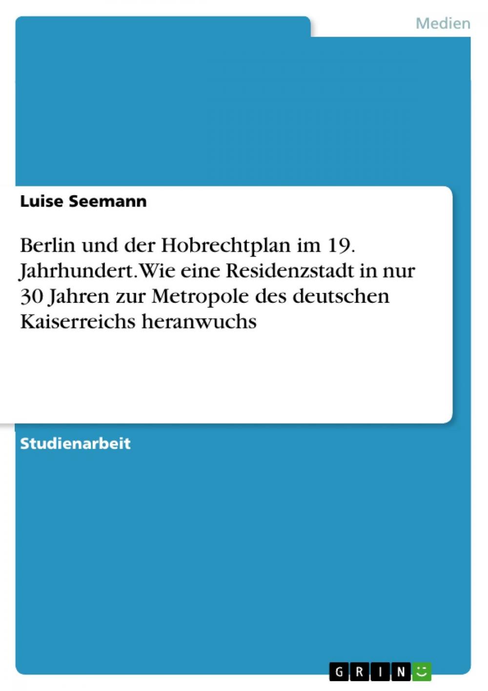 Big bigCover of Berlin und der Hobrechtplan im 19. Jahrhundert. Wie eine Residenzstadt in nur 30 Jahren zur Metropole des deutschen Kaiserreichs heranwuchs