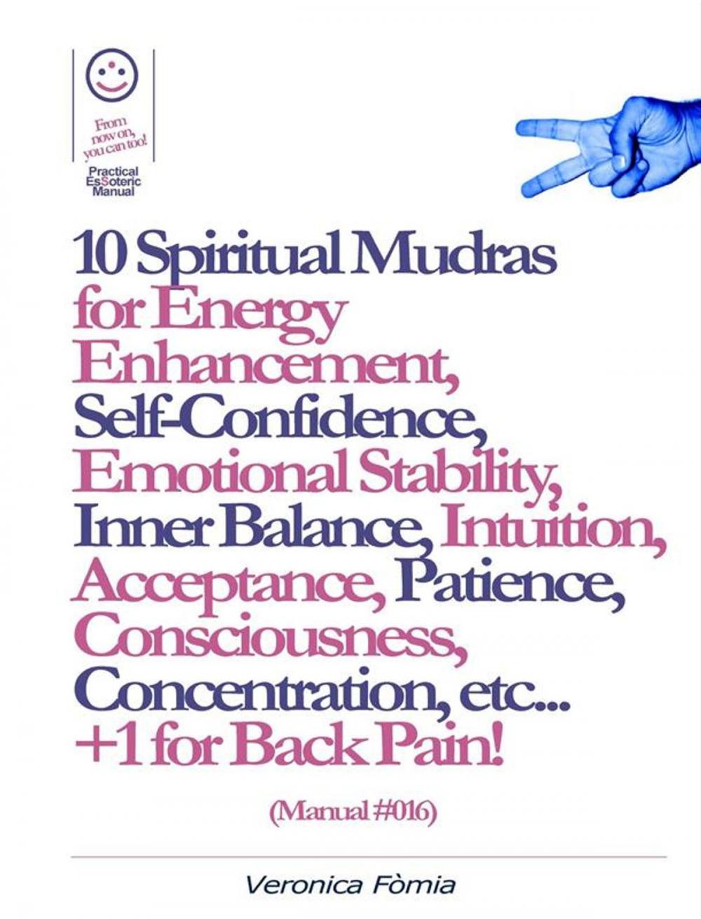 Big bigCover of 10 Spiritual Mudras for Energy Enhancement, Self-Confidence, Emotional Stability, Inner Balance, Acceptance, Patience, Consciousness, Intuition, Concentration etc... +1 for Back Pain! (Manual #016)