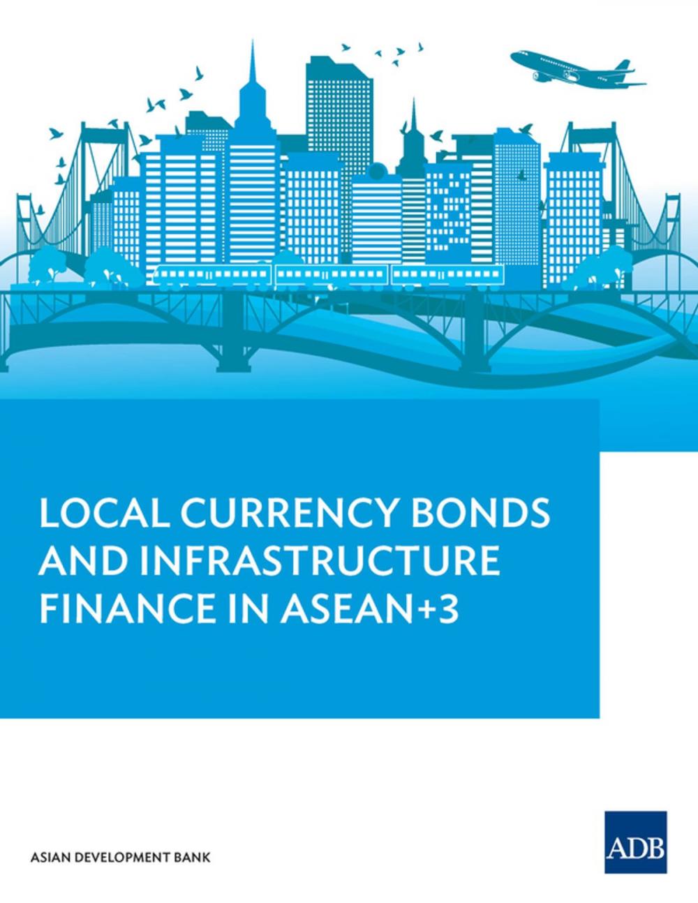 Big bigCover of Local Currency Bonds and Infrastructure Finance in ASEAN+3