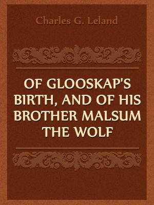 Cover of the book Of Glooskap's Birth, And Of His Brother Malsum The Wolf by Mary Shelley