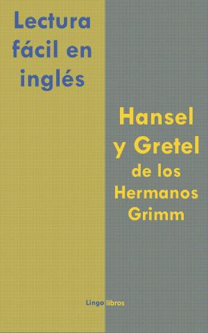Cover of the book Lectura fácil en inglés: Hansel y Gretel de los Hermanos Grimm by LingoLibros