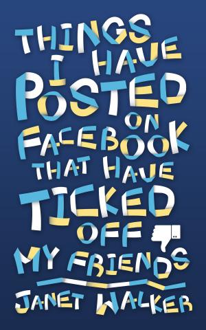 Book cover of Things I Have Posted on Facebook that Have Ticked Off My Friends
