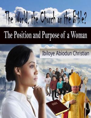 Cover of the book The World, the Church or the Bible? - The Position and Purpose for a Woman by Tina Long