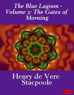 Cover of the book The Blue Lagoon - Volume 3: The Gates of Morning by William J. Locke