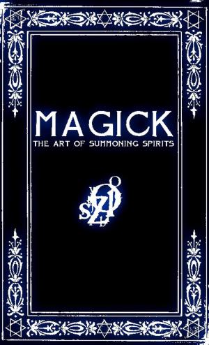 Cover of the book MAGICK: A Manual in 13 Sections on the Art of Summoning Spirits by Alberto Villoldo, Ph.D.