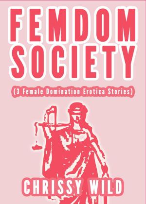 Book cover of Femdom Society (3 Female Domination Erotica Stories)