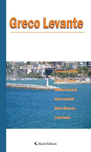 Cover of the book Greco Levante by Wilma Venerus Ninotti, Ivan Tudisco, Alessio Triunfo Ferro, Rita Salamon, Enzo Cordasco, Ilaria Ainora