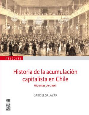 Cover of the book Historia de la acumulación capitalista en Chile by Gabriel Salazar