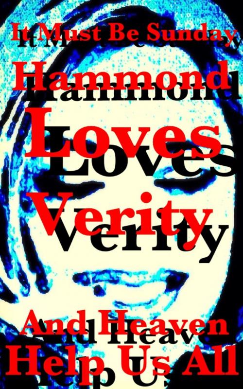 Cover of the book It Must Be Sunday: Hammond Loves Verity and Heaven Help Us All by Alexandra Kitty, A Dangerous Woman Story Studio