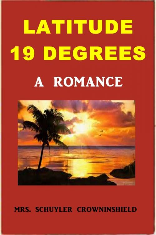 Cover of the book Latitude Nineteen Degrees by Mrs. Schuyler Crowninshield, Green Bird Press